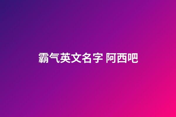 霸气英文名字 阿西吧